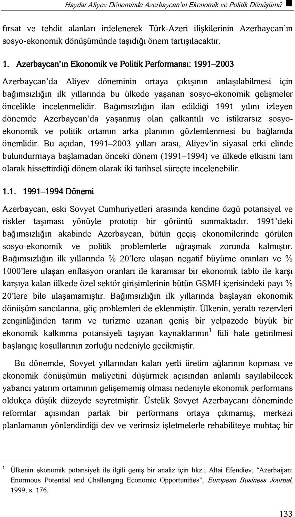 Azerbaycan ın Ekonomik ve Politik Performansı: 1991 2003 Azerbaycan da Aliyev döneminin ortaya çıkışının anlaşılabilmesi için bağımsızlığın ilk yıllarında bu ülkede yaşanan sosyo-ekonomik gelişmeler