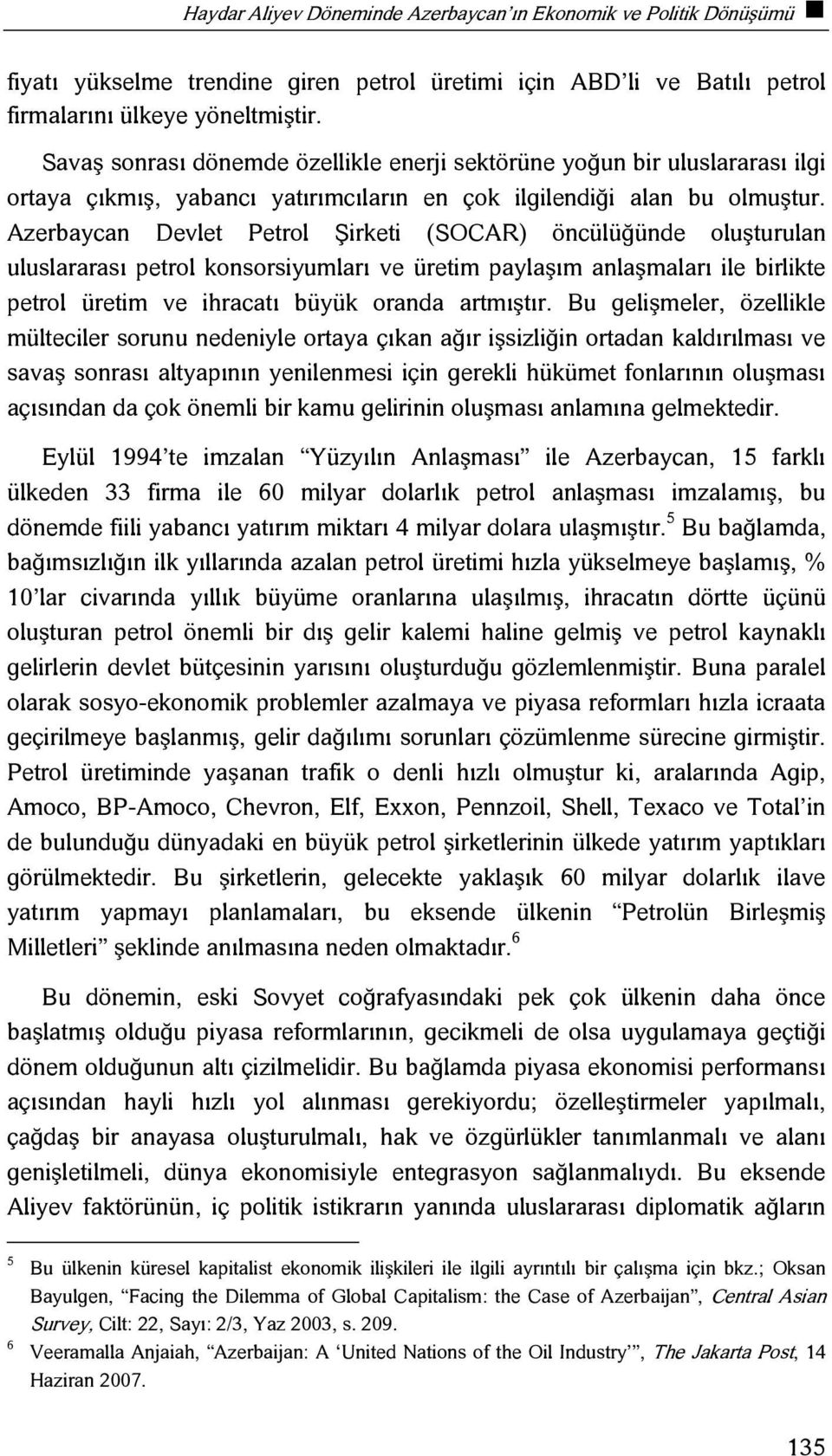 Azerbaycan Devlet Petrol Şirketi (SOCAR) öncülüğünde oluşturulan uluslararası petrol konsorsiyumları ve üretim paylaşım anlaşmaları ile birlikte petrol üretim ve ihracatı büyük oranda artmıştır.