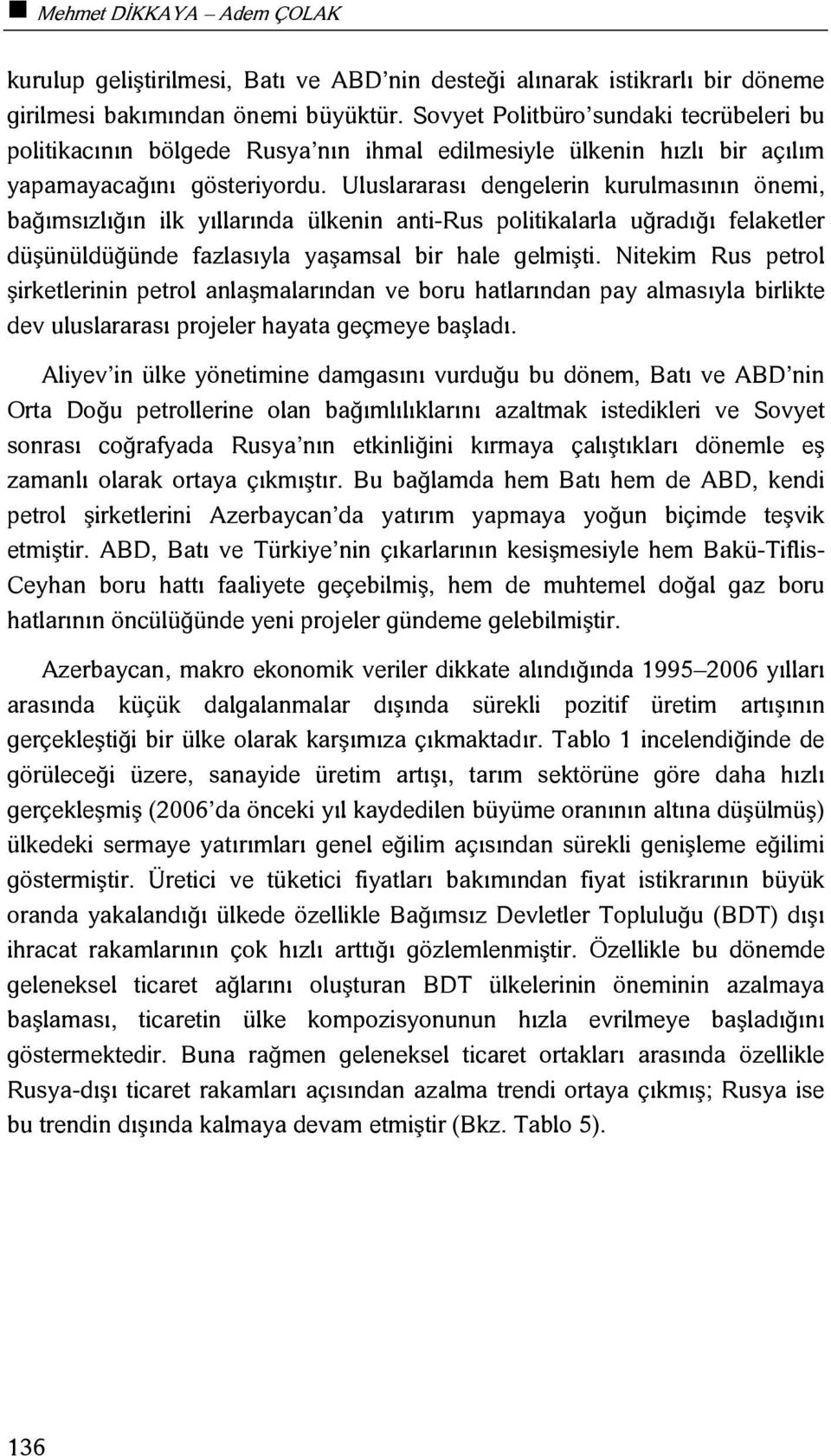 Uluslararası dengelerin kurulmasının önemi, bağımsızlığın ilk yıllarında ülkenin anti-rus politikalarla uğradığı felaketler düşünüldüğünde fazlasıyla yaşamsal bir hale gelmişti.