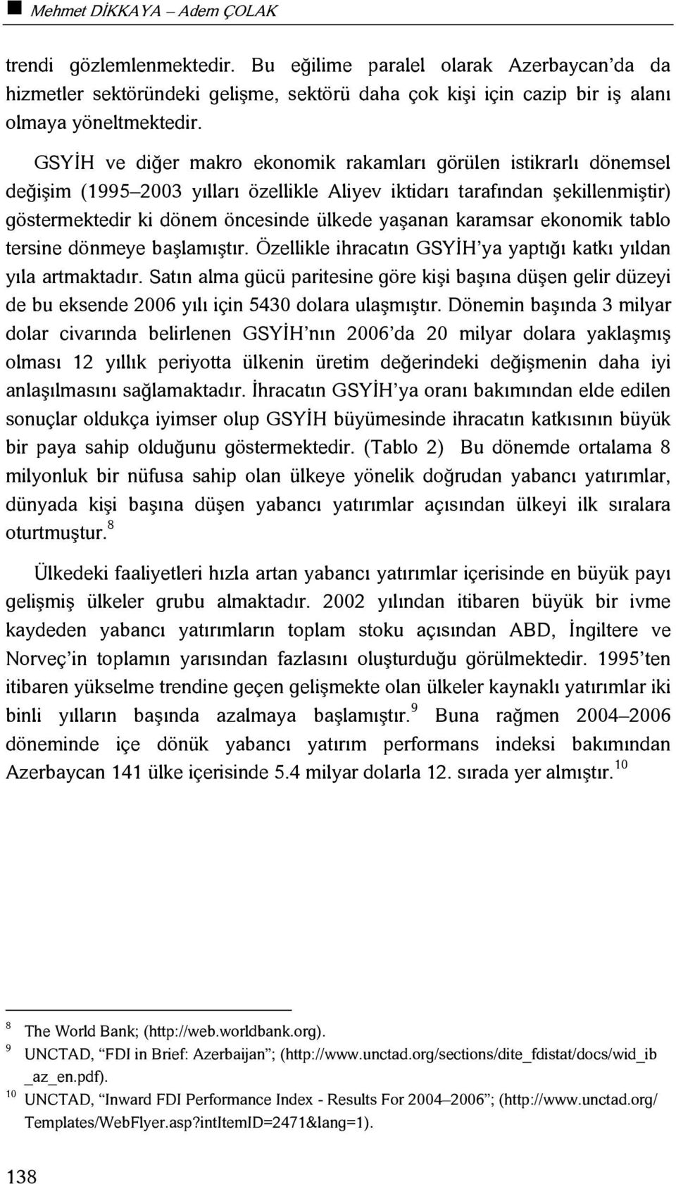 karamsar ekonomik tablo tersine dönmeye başlamıştır. Özellikle ihracatın GSYİH ya yaptığı katkı yıldan yıla artmaktadır.