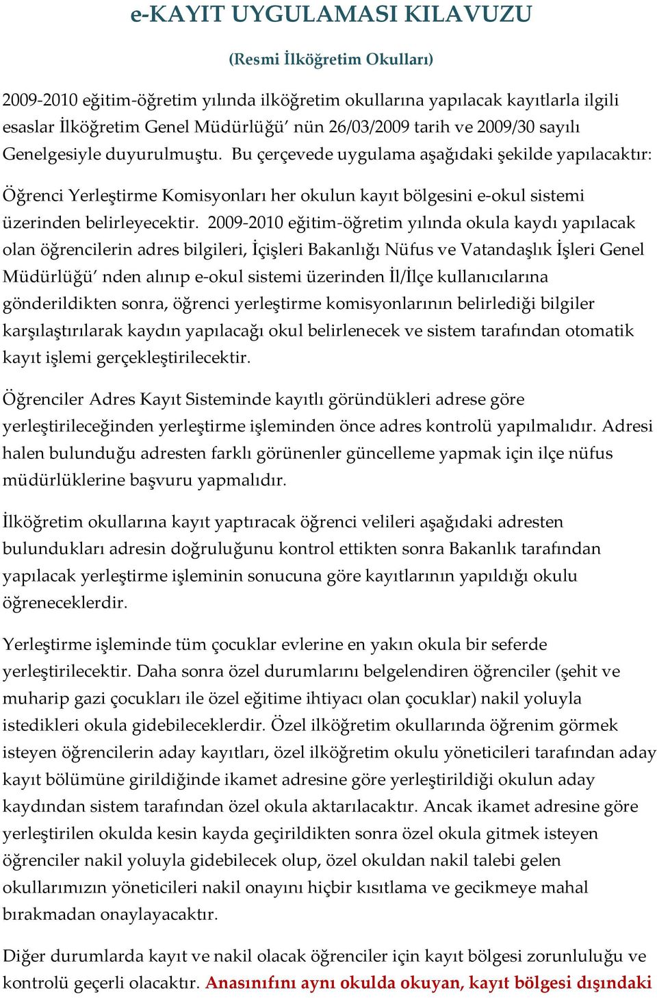 2009 2010 eğitim öğretim yılında okula kaydı yapılacak olan öğrencilerin adres bilgileri, İçişleri Bakanlığı Nüfus ve Vatandaşlık İşleri Genel Müdürlüğü nden alınıp e okul sistemi üzerinden İl/İlçe