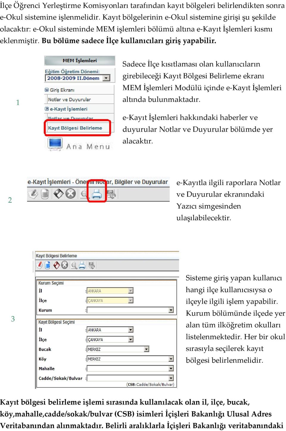 1 Sadece İlçe kısıtlaması olan kullanıcıların girebileceği Kayıt Bölgesi Belirleme ekranı MEM İşlemleri Modülü içinde e Kayıt İşlemleri altında bulunmaktadır.