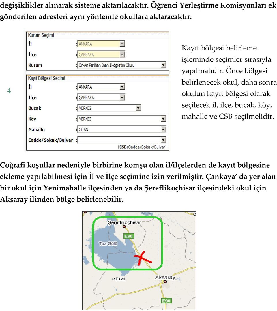 Önce bölgesi belirlenecek okul, daha sonra okulun kayıt bölgesi olarak seçilecek il, ilçe, bucak, köy, mahalle ve CSB seçilmelidir.