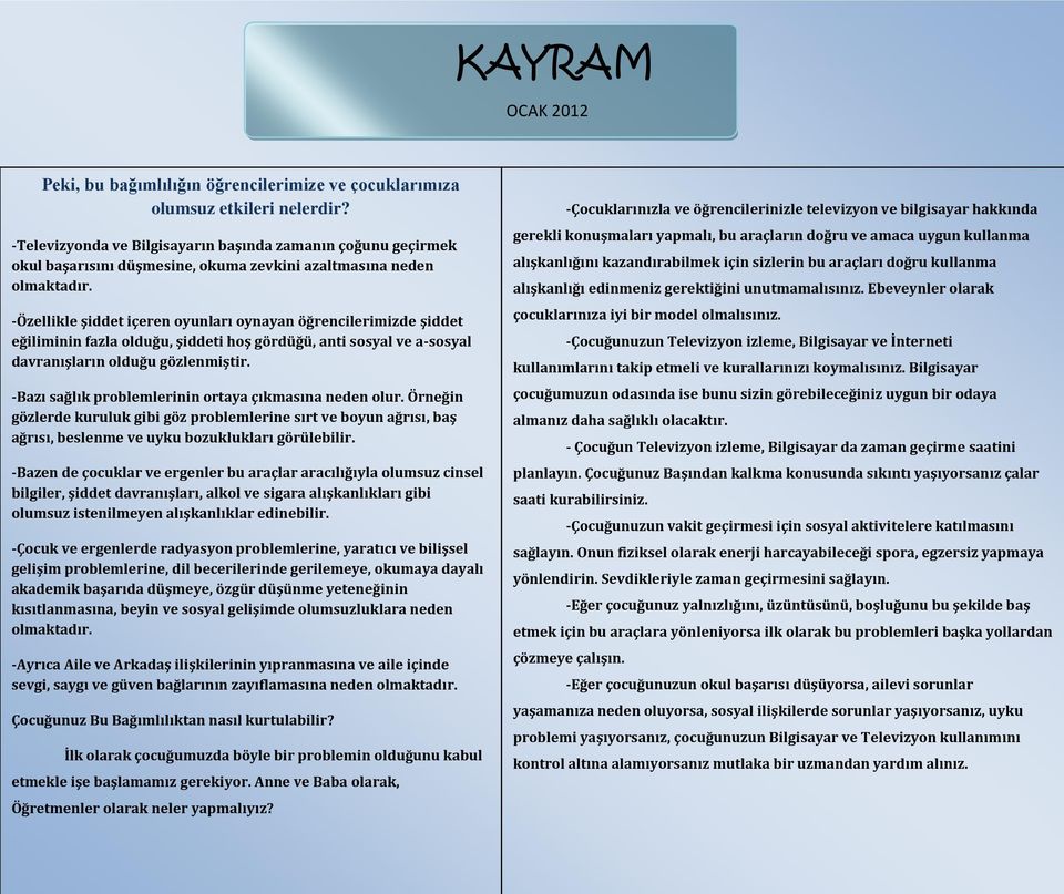 -Özellikle şiddet içeren oyunları oynayan öğrencilerimizde şiddet eğiliminin fazla olduğu, şiddeti hoş gördüğü, anti sosyal ve a-sosyal davranışların olduğu gözlenmiştir.