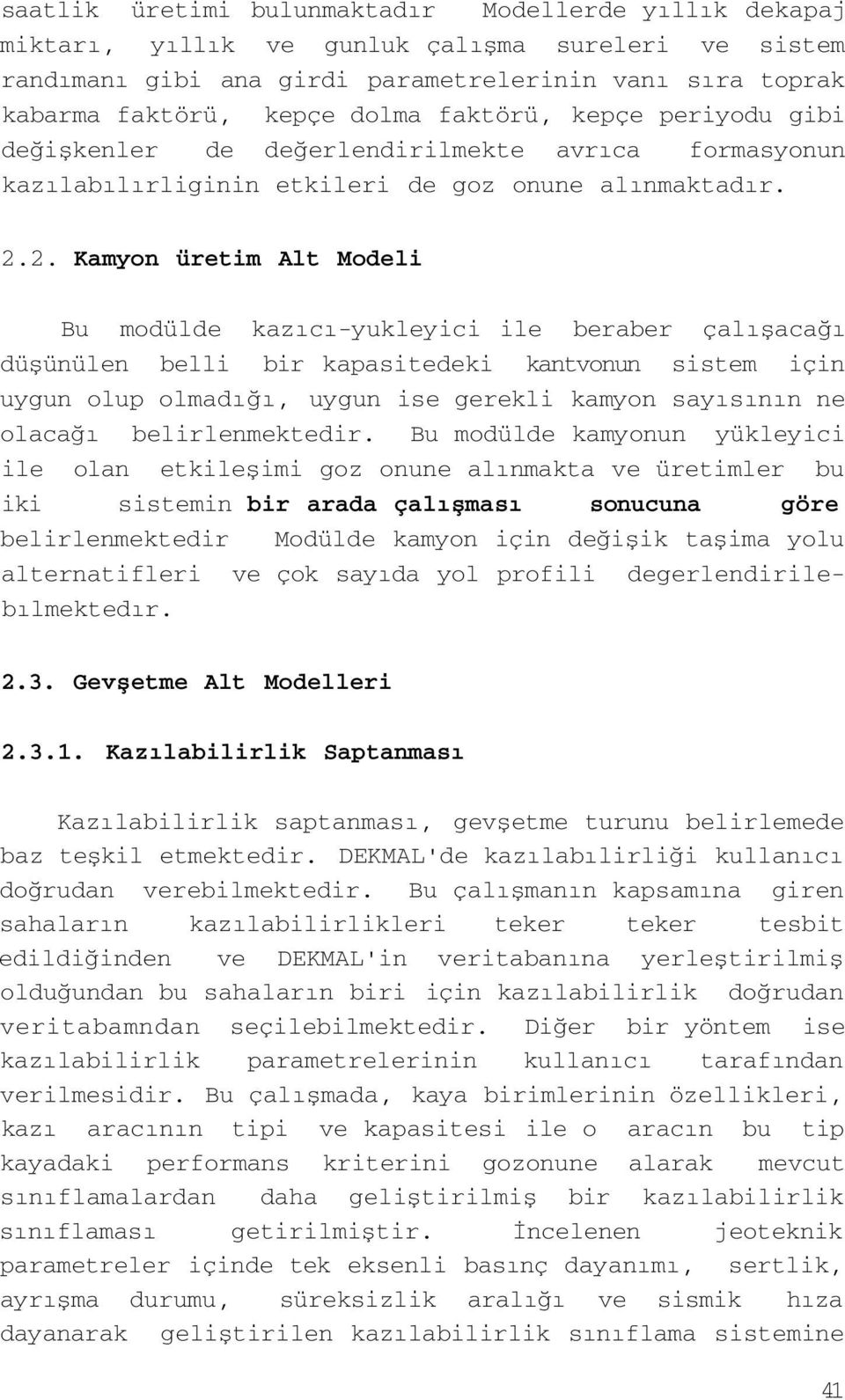 2. Kamyon üretim Alt Modeli Bu modülde kazıcı-yukleyici ile beraber çalışacağı düşünülen belli bir kapasitedeki kantvonun sistem için uygun olup olmadığı, uygun ise gerekli kamyon sayısının ne