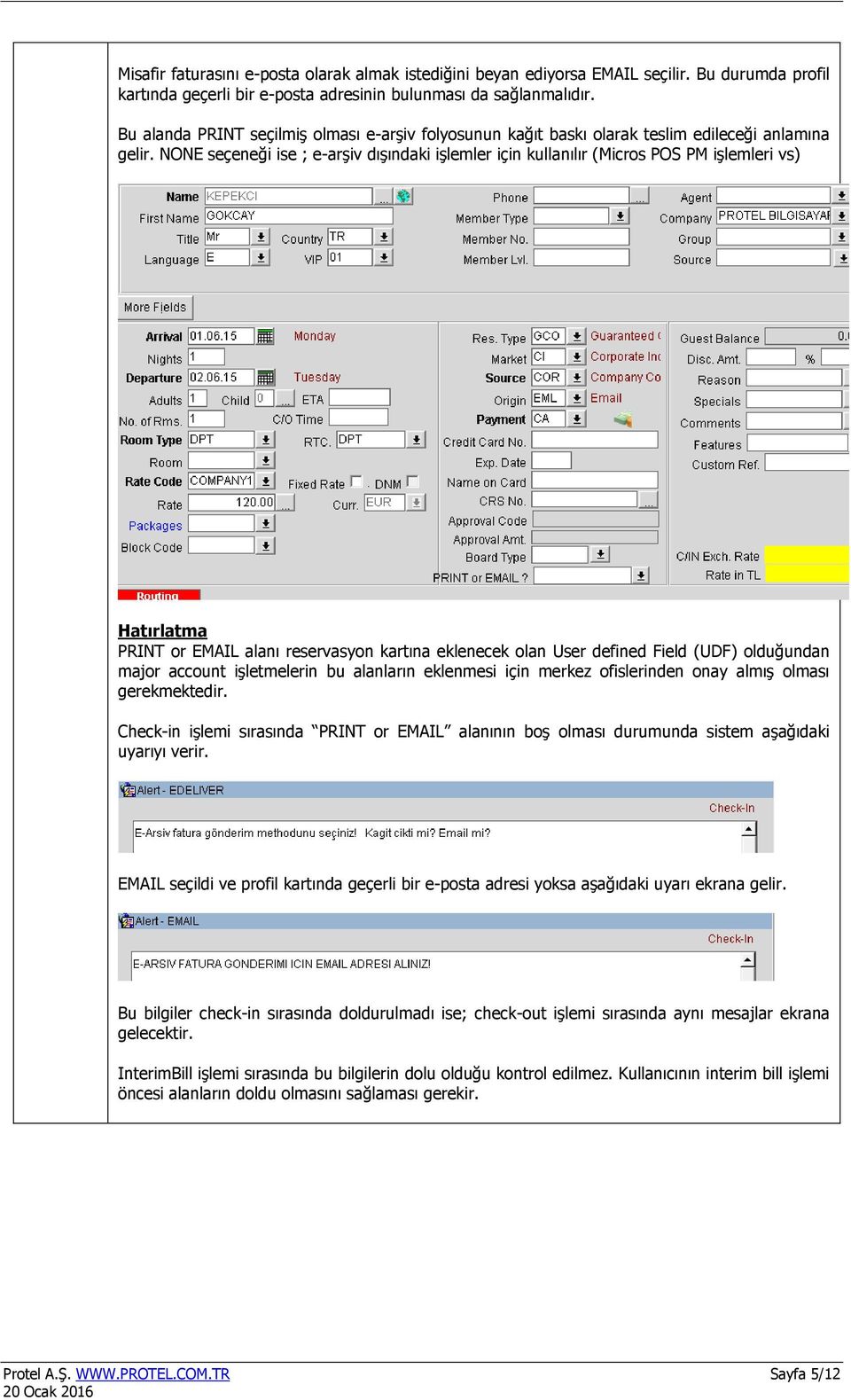 NONE seçeneği ise ; e-arşiv dışındaki işlemler için kullanılır (Micros POS PM işlemleri vs) Hatırlatma PRINT or EMAIL alanı reservasyon kartına eklenecek olan User defined Field (UDF) olduğundan