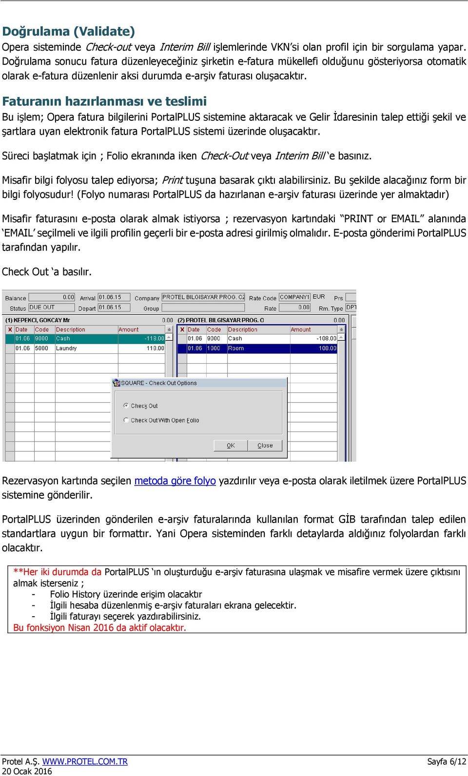 Faturanın hazırlanması ve teslimi Bu işlem; Opera fatura bilgilerini PortalPLUS sistemine aktaracak ve Gelir İdaresinin talep ettiği şekil ve şartlara uyan elektronik fatura PortalPLUS sistemi