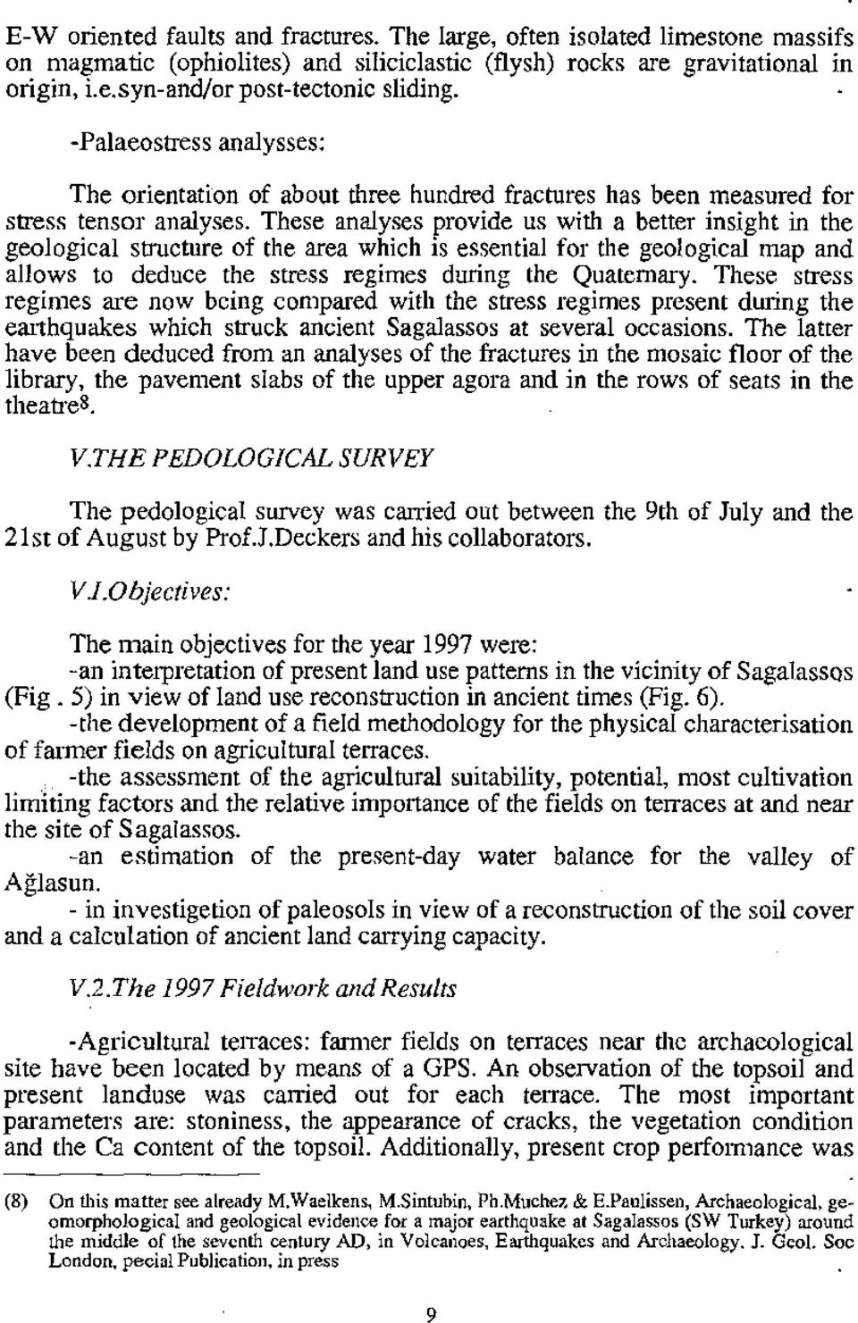 These analyses provide us with a better insight in the geological structure of the area which is essential for the geological map and allows to deduce the stress regimes during the Quaternary.