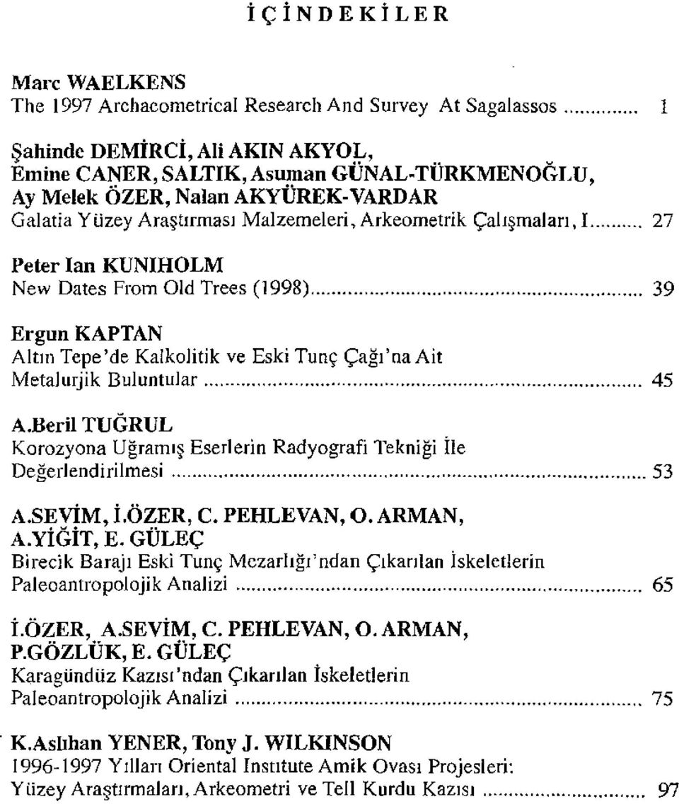 . 27 Peter lan KUNIHOLM New Dates From Old Trees (1998) 39 Ergun KAPTAN Altın Tepe'de Kalkolitik ve Eski Tunç Çağı'naAit Metalurjik Buluntular 45 A.