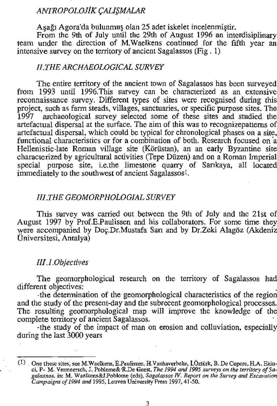 THE ARCHAEOLOGICAL SURVEY The entire territory of the ancient town of Sagalassos has been suıveyed from 1993 until 1996.This suıvey can be characterized as an extensive reconnaissance survey.