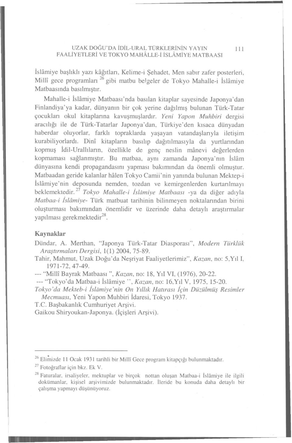 Mahalle-i İslâmiye Matbaası'nda basılan kitaplar sayesinde Japonya'dan Finlandiya'ya kadar, dünyanın bir çok yerine dağılmış bulunan Türk-Tatar çocuklan okul kitaplanna kavuşmuşlardır.