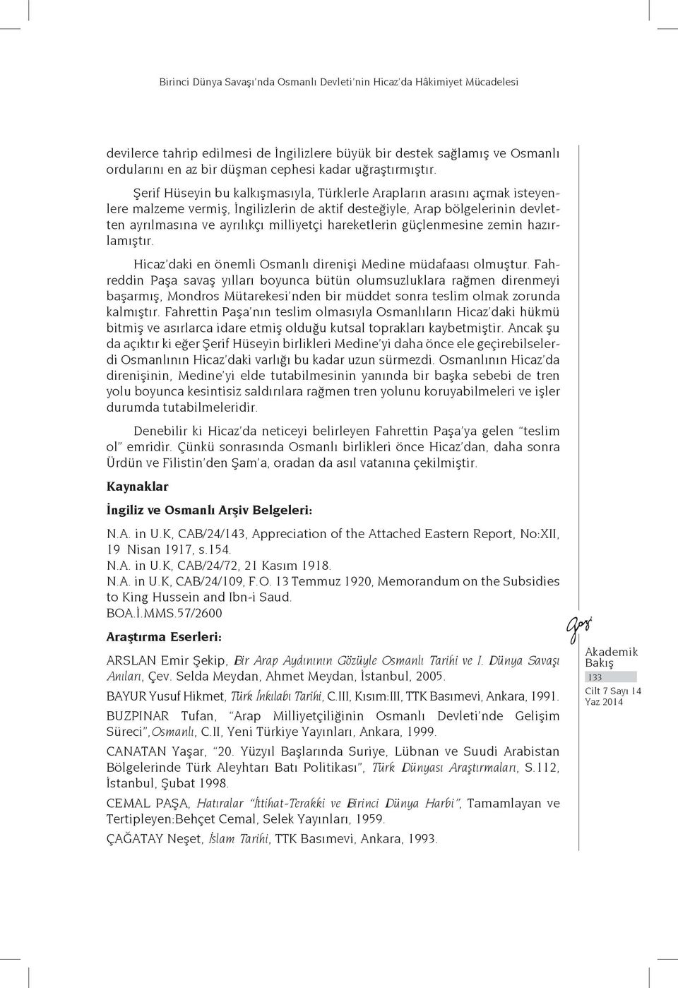 Şerif Hüseyin bu kalkışmasıyla, Türklerle Arapların arasını açmak isteyenlere malzeme vermiş, İngilizlerin de aktif desteğiyle, Arap bölgelerinin devletten ayrılmasına ve ayrılıkçı milliyetçi