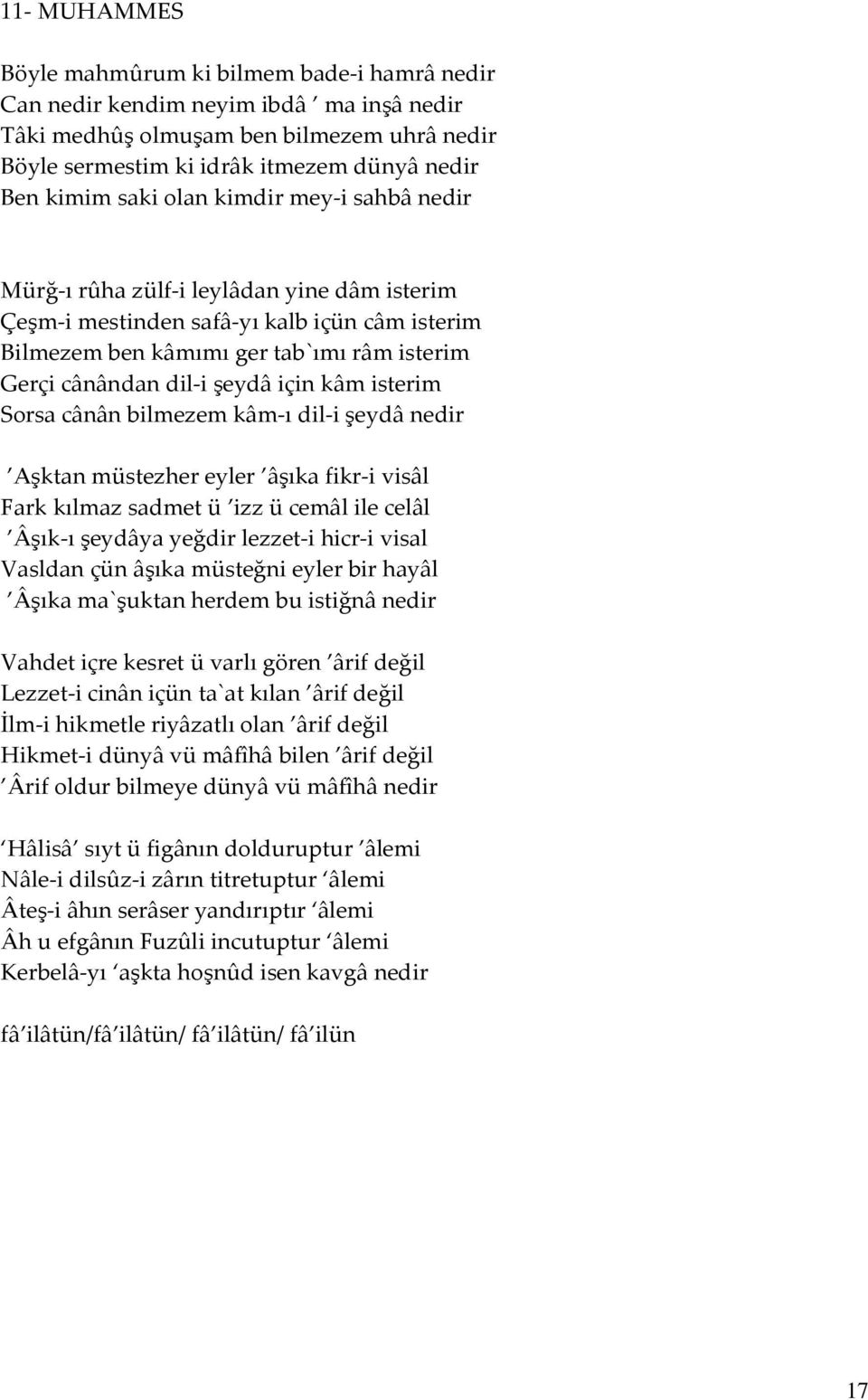 için kâm isterim Sorsa cânân bilmezem kâm-ı dil-i şeydâ nedir Aşktan müstezher eyler âşıka fikr-i visâl Fark kılmaz sadmet ü izz ü cemâl ile celâl Âşık-ı şeydâya yeğdir lezzet-i hicr-i visal Vasldan