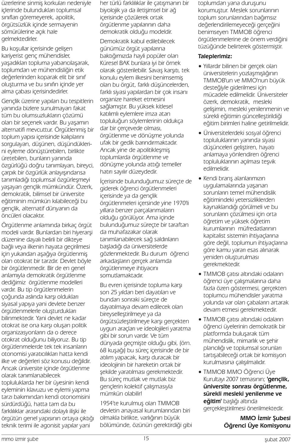 alma çabası içerisindedirler. Gençlik üzerine yapılan bu tespitlerin yanında bizlere sunulmayan fakat tüm bu olumsuzlukların çözümü olan bir seçenek vardır. Bu yaşamın alternatifi mevcuttur.