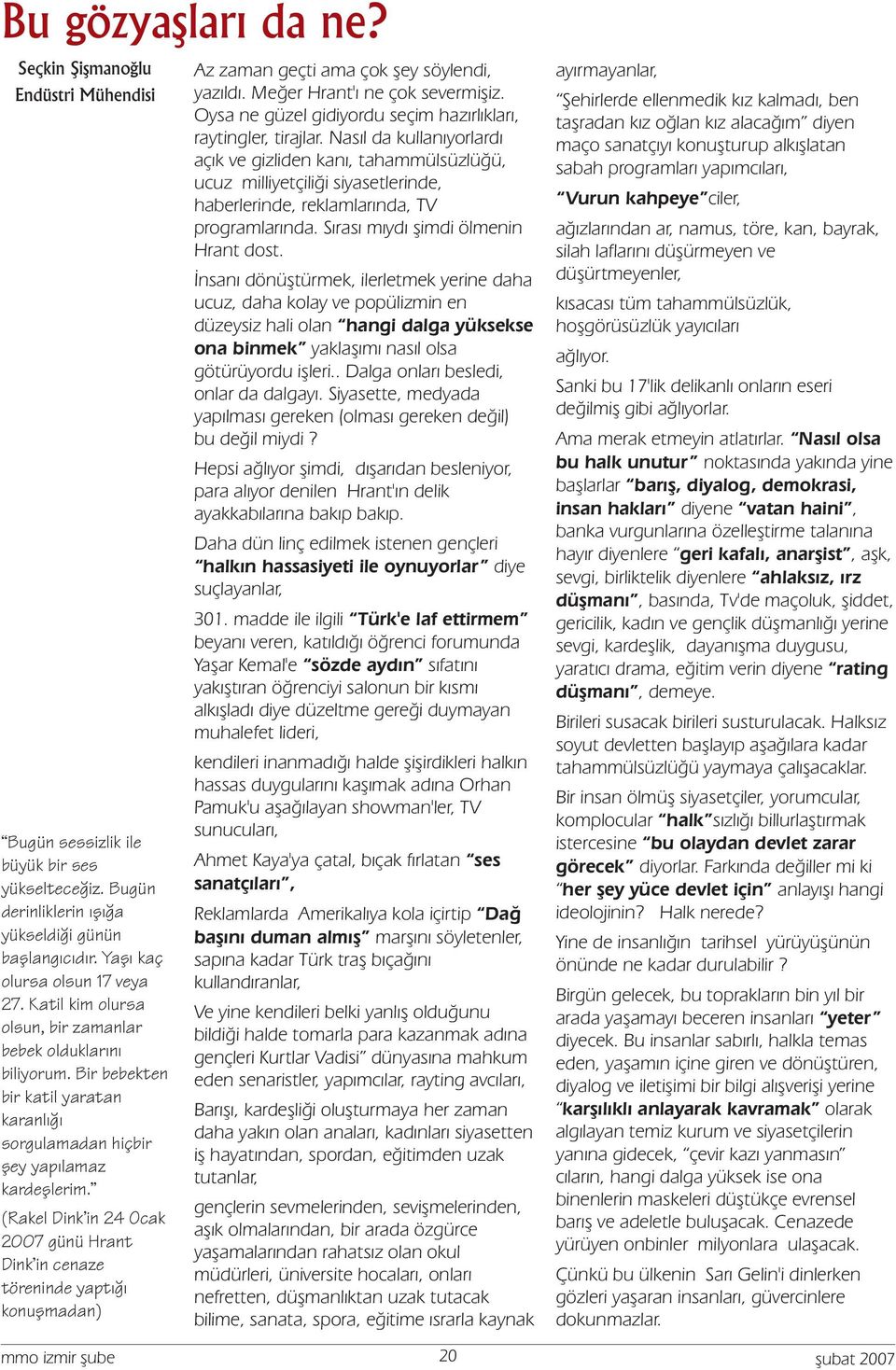 (Rakel Dink'in 24 Ocak 2007 günü Hrant Dink'in cenaze töreninde yaptığı konuşmadan) Az zaman geçti ama çok şey söylendi, yazıldı. Meğer Hrant'ı ne çok severmişiz.