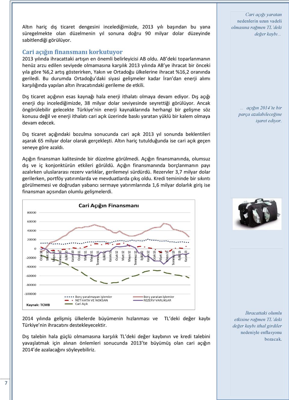 AB deki toparlanmanın henüz arzu edilen seviyede olmamasına karşılık 2013 yılında AB ye ihracat bir önceki yıla göre %6,2 artış gösterirken, Yakın ve Ortadoğu ülkelerine ihracat %16,2 oranında