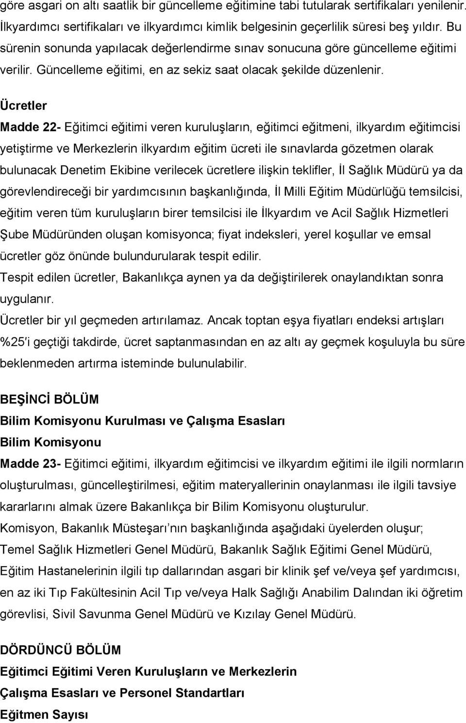 Ücretler Madde 22- Eğitimci eğitimi veren kuruluşların, eğitimci eğitmeni, ilkyardım eğitimcisi yetiştirme ve Merkezlerin ilkyardım eğitim ücreti ile sınavlarda gözetmen olarak bulunacak Denetim