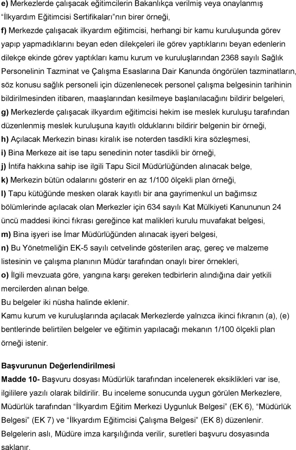 Tazminat ve Çalışma Esaslarına Dair Kanunda öngörülen tazminatların, söz konusu sağlık personeli için düzenlenecek personel çalışma belgesinin tarihinin bildirilmesinden itibaren, maaşlarından