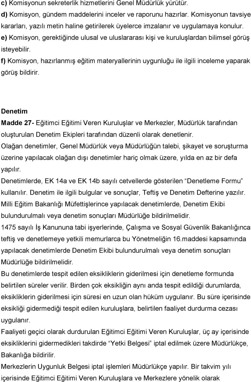 e) Komisyon, gerektiğinde ulusal ve uluslararası kişi ve kuruluşlardan bilimsel görüş isteyebilir. f) Komisyon, hazırlanmış eğitim materyallerinin uygunluğu ile ilgili inceleme yaparak görüş bildirir.