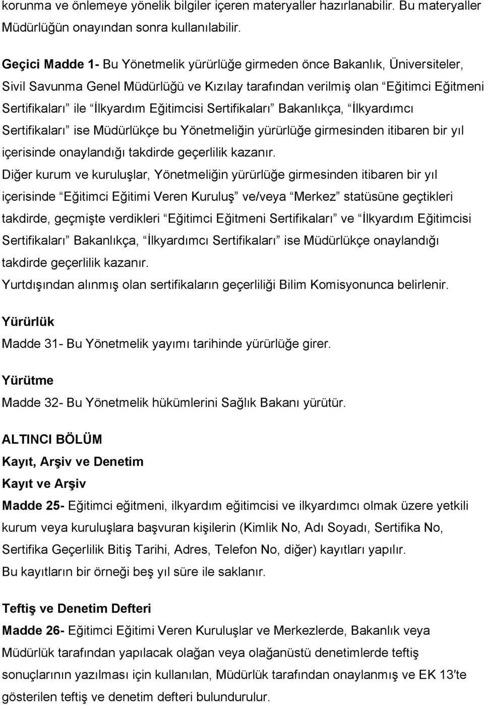 Eğitimcisi Sertifikaları Bakanlıkça, İlkyardımcı Sertifikaları ise Müdürlükçe bu Yönetmeliğin yürürlüğe girmesinden itibaren bir yıl içerisinde onaylandığı takdirde geçerlilik kazanır.