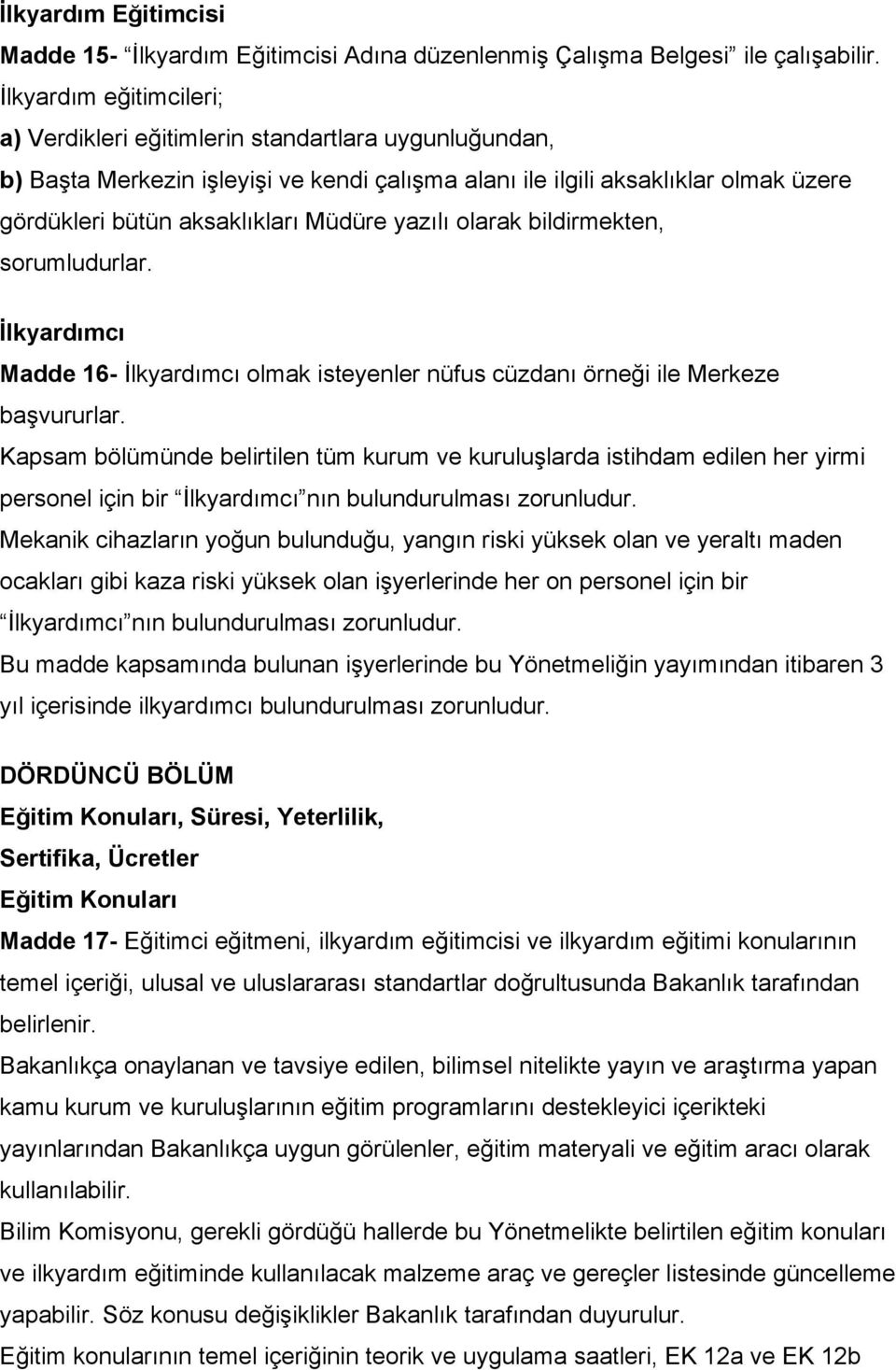 yazılı olarak bildirmekten, sorumludurlar. İlkyardımcı Madde 16- İlkyardımcı olmak isteyenler nüfus cüzdanı örneği ile Merkeze başvururlar.