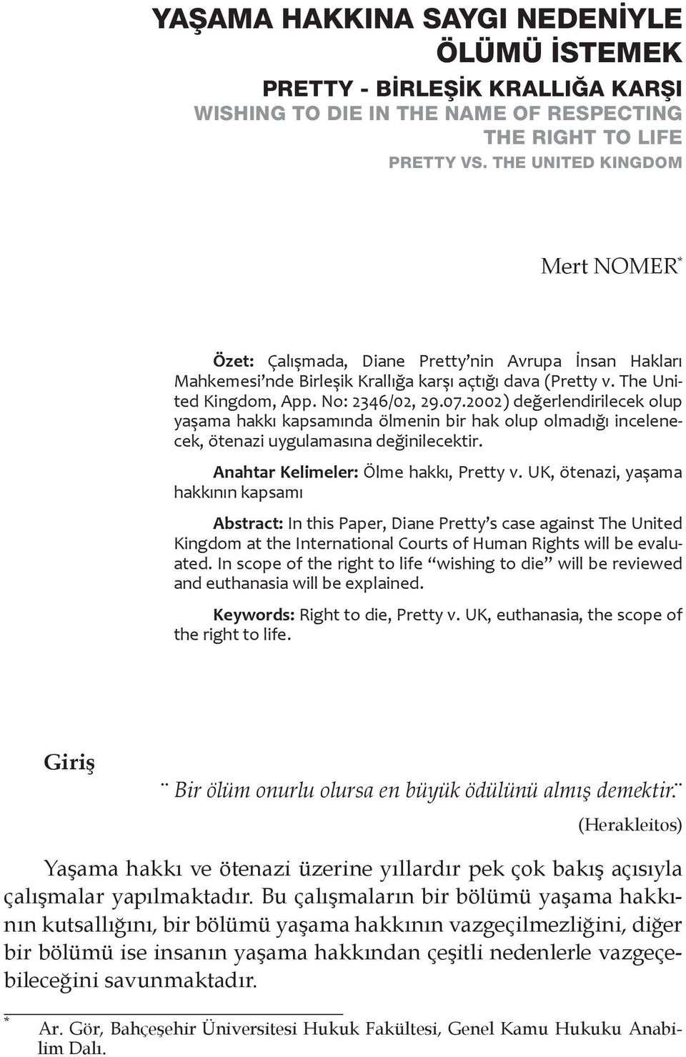 2002) değerlendirilecek olup yaşama hakkı kapsamında ölmenin bir hak olup olmadığı incelenecek, ötenazi uygulamasına değinilecektir. Anahtar Kelimeler: Ölme hakkı, Pretty v.