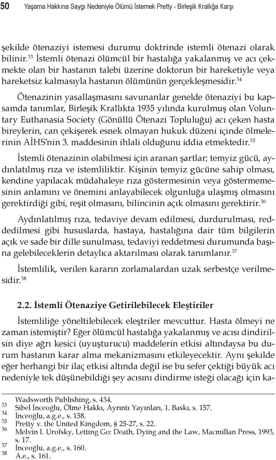 34 Ötenazinin yasallaşmasını savunanlar genelde ötenaziyi bu kapsamda tanımlar, Birleşik Krallıkta 1935 yılında kurulmuş olan Voluntary Euthanasia Society (Gönüllü Ötenazi Topluluğu) acı çeken hasta