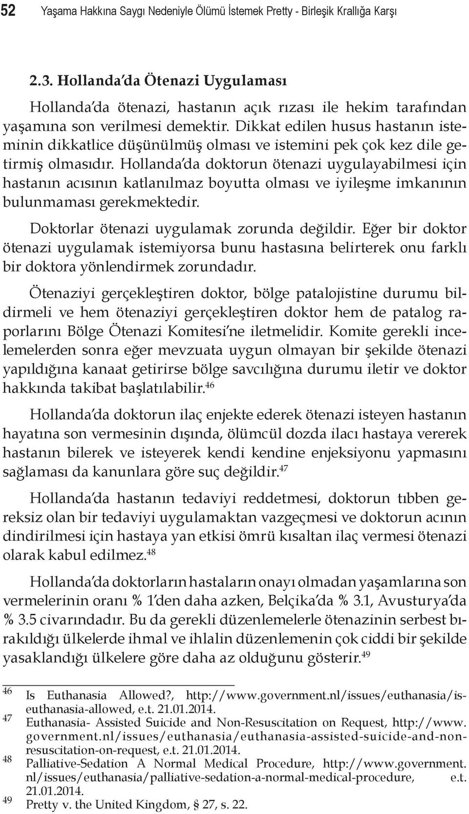 Dikkat edilen husus hastanın isteminin dikkatlice düşünülmüş olması ve istemini pek çok kez dile getirmiş olmasıdır.