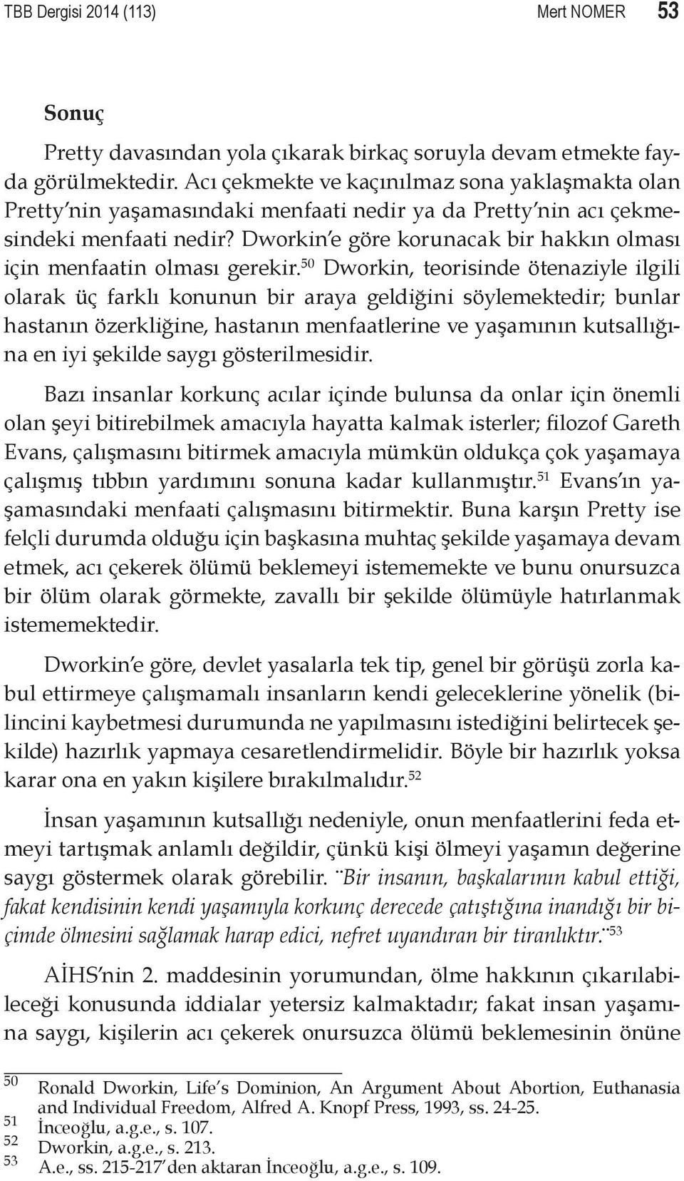 Dworkin e göre korunacak bir hakkın olması için menfaatin olması gerekir.