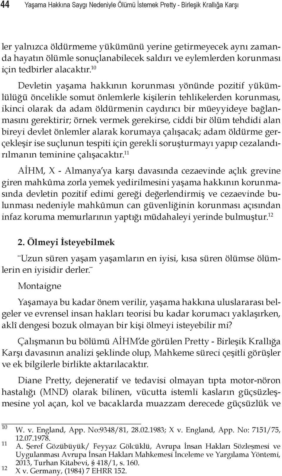 10 Devletin yaşama hakkının korunması yönünde pozitif yükümlülüğü öncelikle somut önlemlerle kişilerin tehlikelerden korunması, ikinci olarak da adam öldürmenin caydırıcı bir müeyyideye bağlanmasını