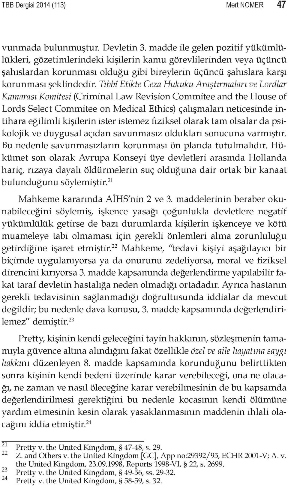 Tıbbî Etikte Ceza Hukuku Araştırmaları ve Lordlar Kamarası Komitesi (Criminal Law Revision Commitee and the House of Lords Select Commitee on Medical Ethics) çalışmaları neticesinde intihara eğilimli