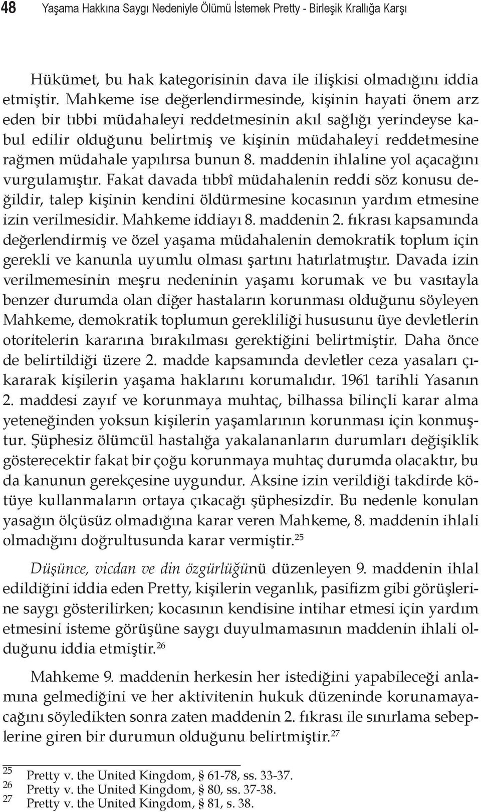 müdahale yapılırsa bunun 8. maddenin ihlaline yol açacağını vurgulamıştır.