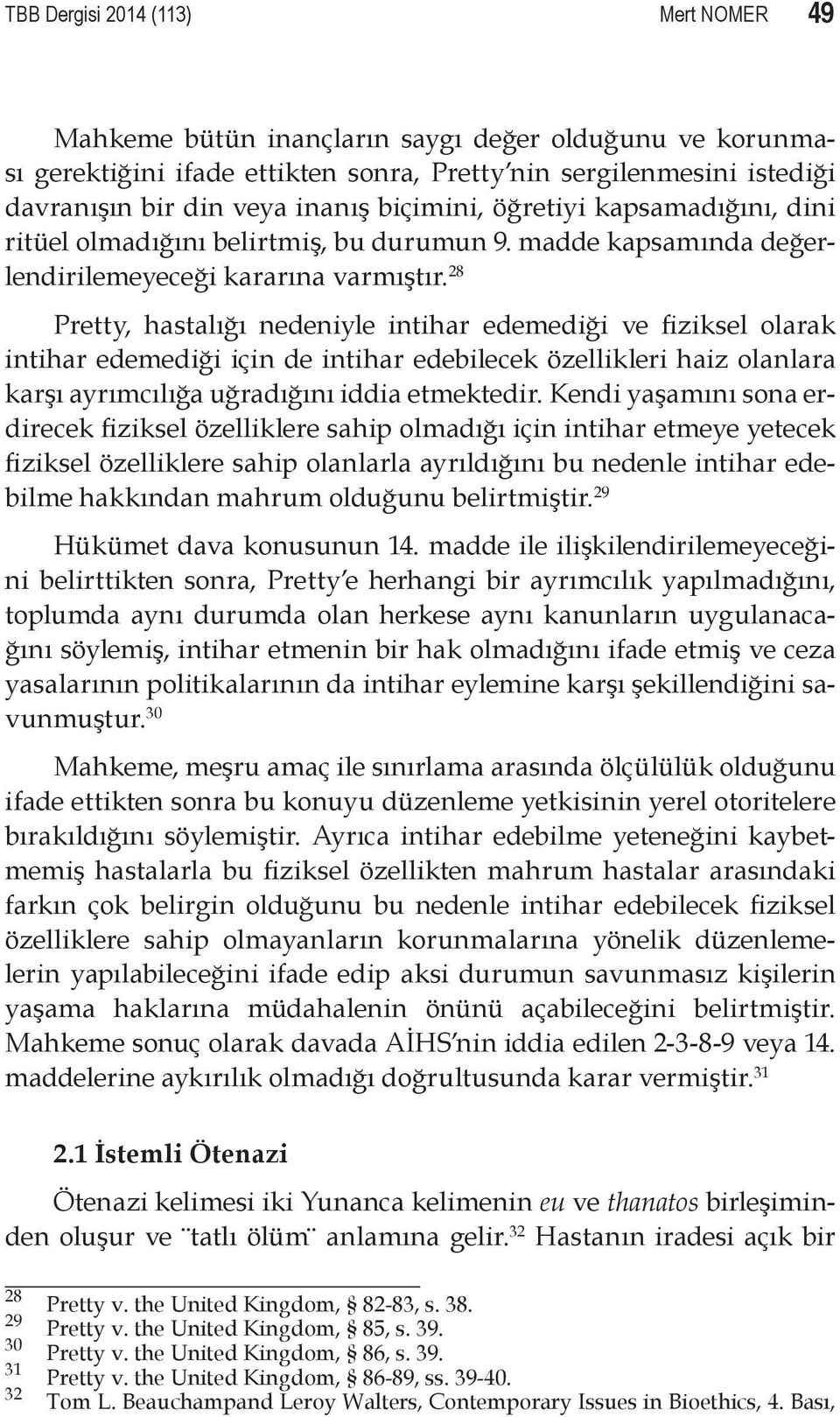 28 Pretty, hastalığı nedeniyle intihar edemediği ve fiziksel olarak intihar edemediği için de intihar edebilecek özellikleri haiz olanlara karşı ayrımcılığa uğradığını iddia etmektedir.