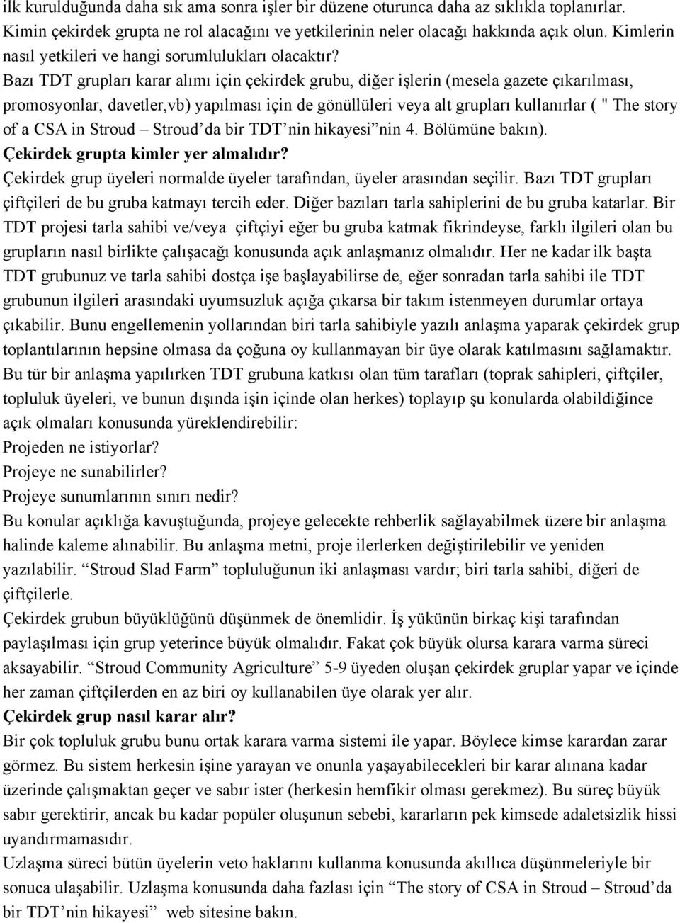 Bazı TDT grupları karar alımı için çekirdek grubu, diğer işlerin (mesela gazete çıkarılması, promosyonlar, davetler,vb) yapılması için de gönüllüleri veya alt grupları kullanırlar ( " The story of a