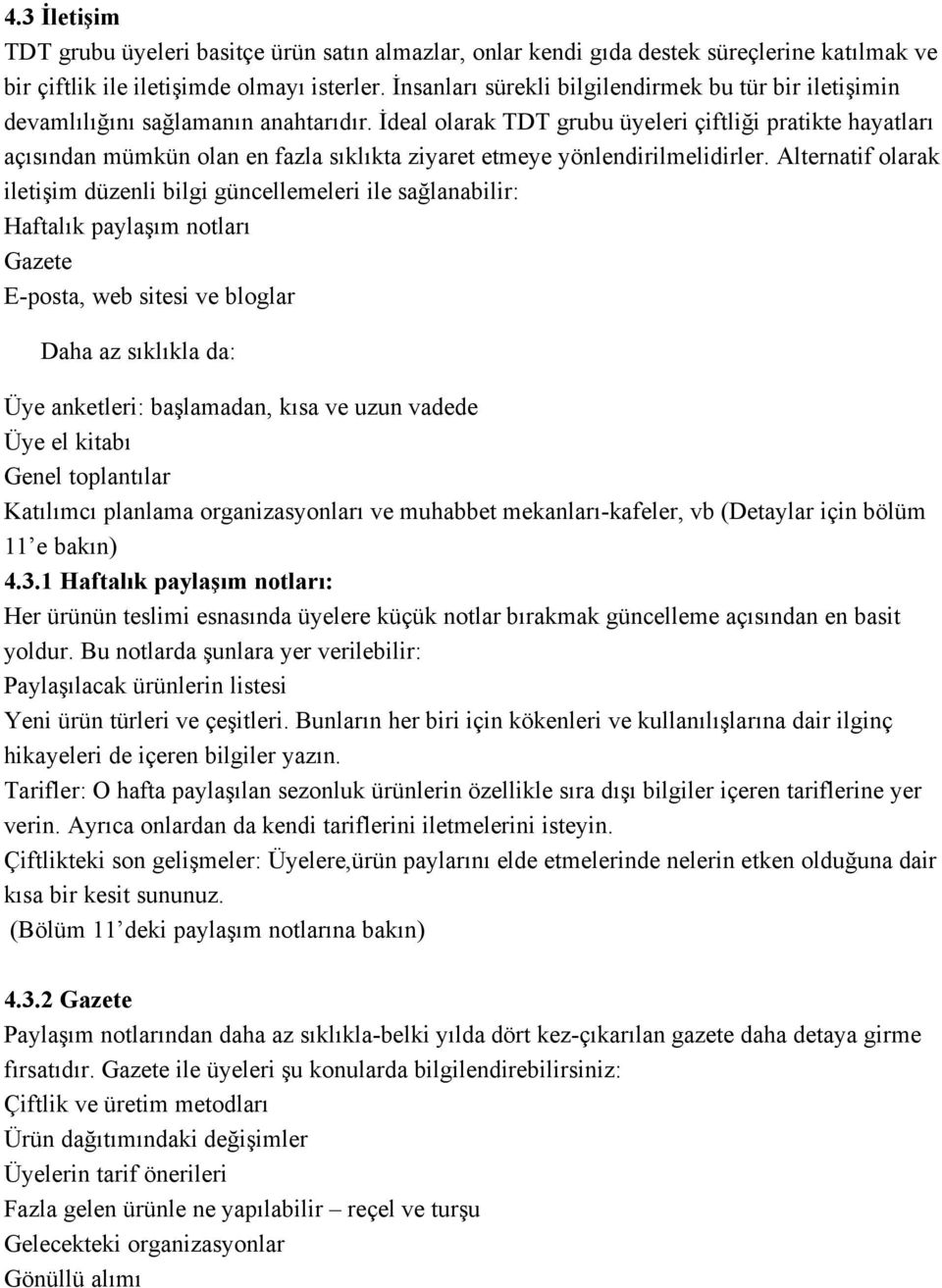 İdeal olarak TDT grubu üyeleri çiftliği pratikte hayatları açısından mümkün olan en fazla sıklıkta ziyaret etmeye yönlendirilmelidirler.