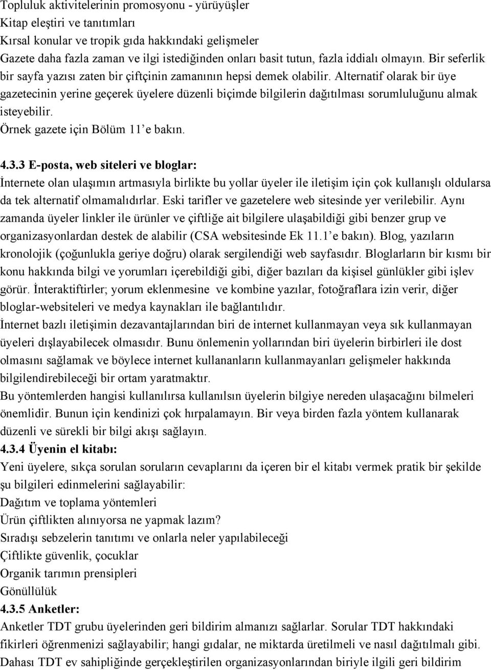 Alternatif olarak bir üye gazetecinin yerine geçerek üyelere düzenli biçimde bilgilerin dağıtılması sorumluluğunu almak isteyebilir. Örnek gazete için Bölüm 11 e bakın. 4.3.