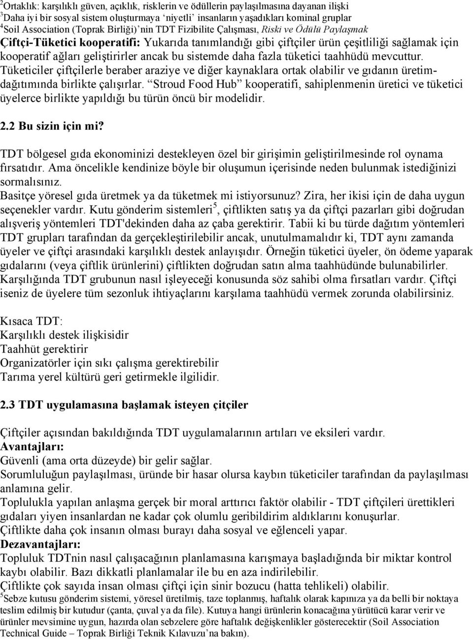 geliştirirler ancak bu sistemde daha fazla tüketici taahhüdü mevcuttur. Tüketiciler çiftçilerle beraber araziye ve diğer kaynaklara ortak olabilir ve gıdanın üretimdağıtımında birlikte çalışırlar.