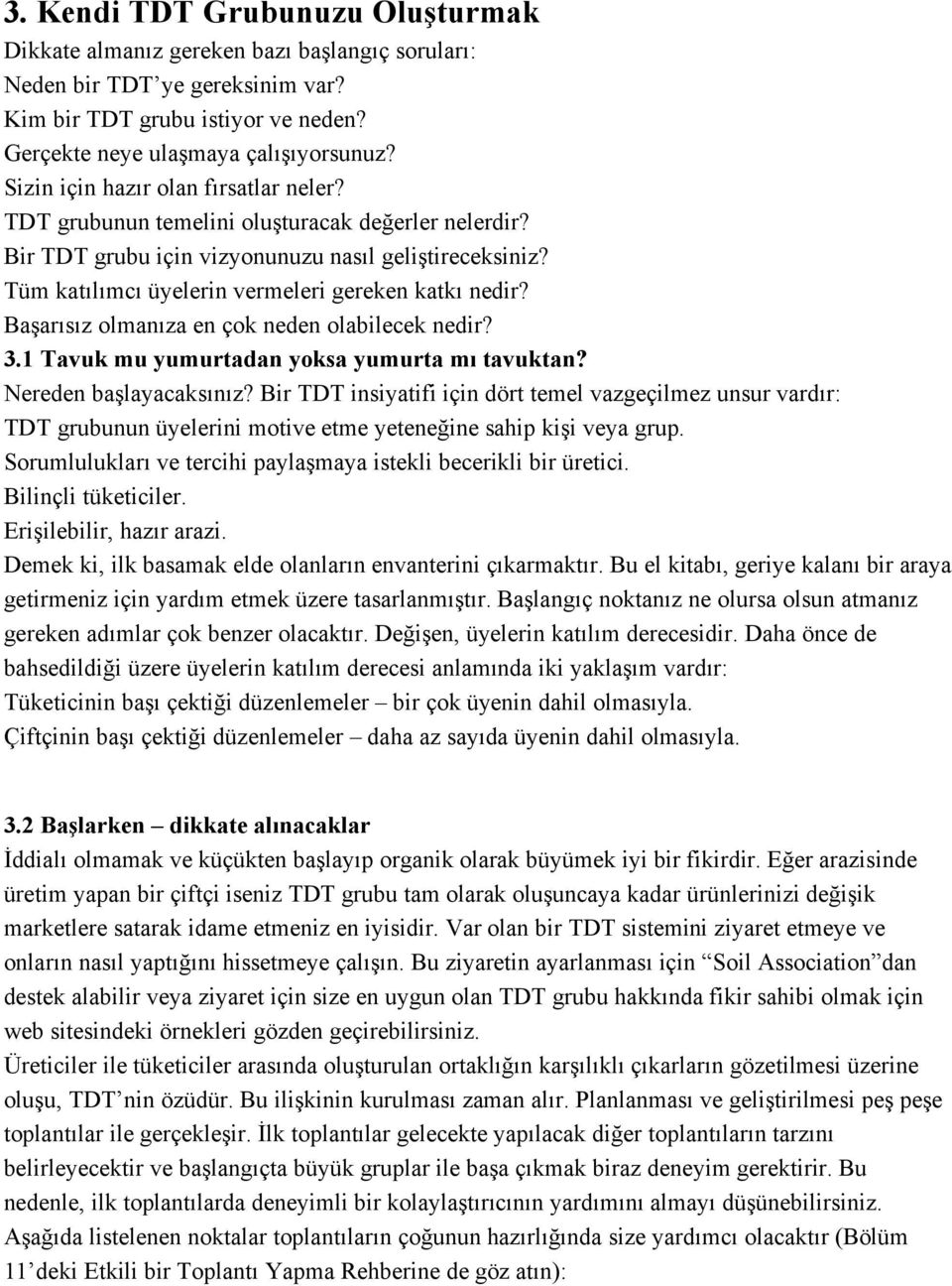 Tüm katılımcı üyelerin vermeleri gereken katkı nedir? Başarısız olmanıza en çok neden olabilecek nedir? 3.1 Tavuk mu yumurtadan yoksa yumurta mı tavuktan? Nereden başlayacaksınız?