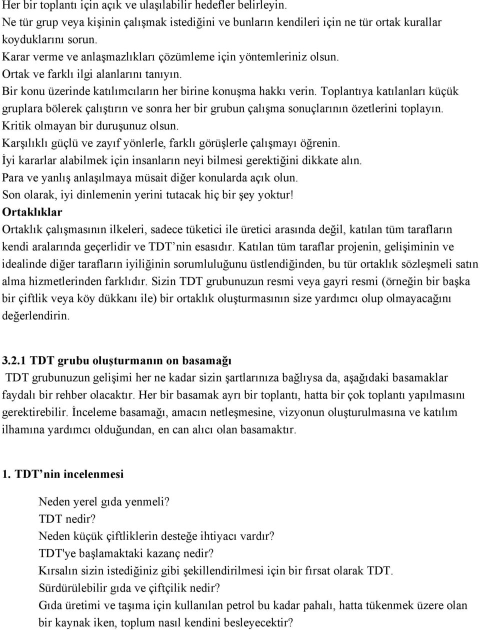 Toplantıya katılanları küçük gruplara bölerek çalıştırın ve sonra her bir grubun çalışma sonuçlarının özetlerini toplayın. Kritik olmayan bir duruşunuz olsun.