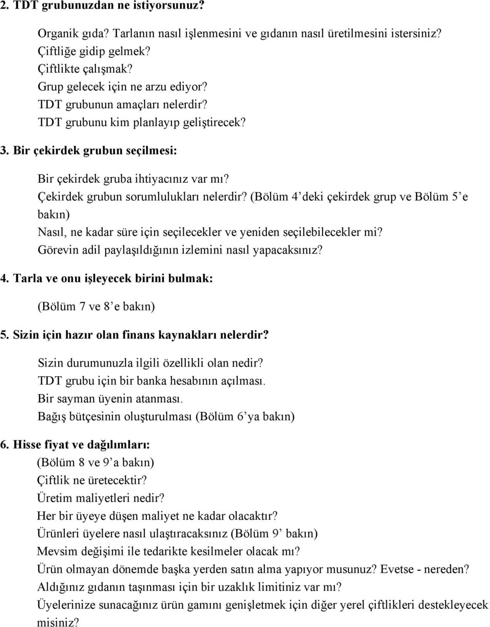 (Bölüm 4 deki çekirdek grup ve Bölüm 5 e bakın) Nasıl, ne kadar süre için seçilecekler ve yeniden seçilebilecekler mi? Görevin adil paylaşıldığının izlemini nasıl yapacaksınız? 4. Tarla ve onu işleyecek birini bulmak: (Bölüm 7 ve 8 e bakın) 5.