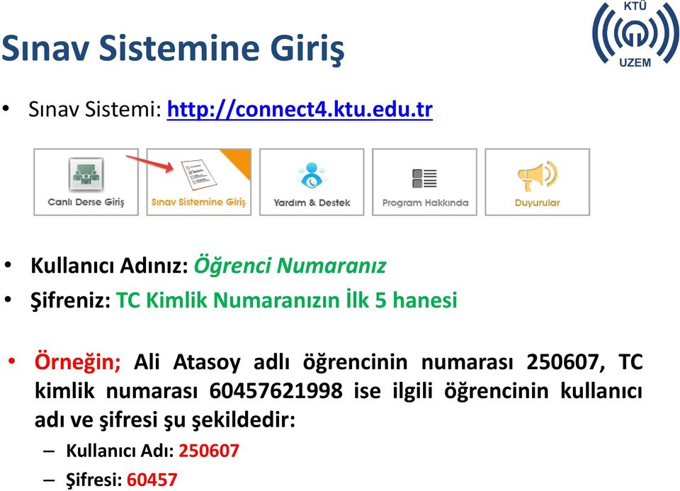 hanesi Örneğin; Ali Atasoy adlı öğrencinin numarası 250607, TC kimlik numarası