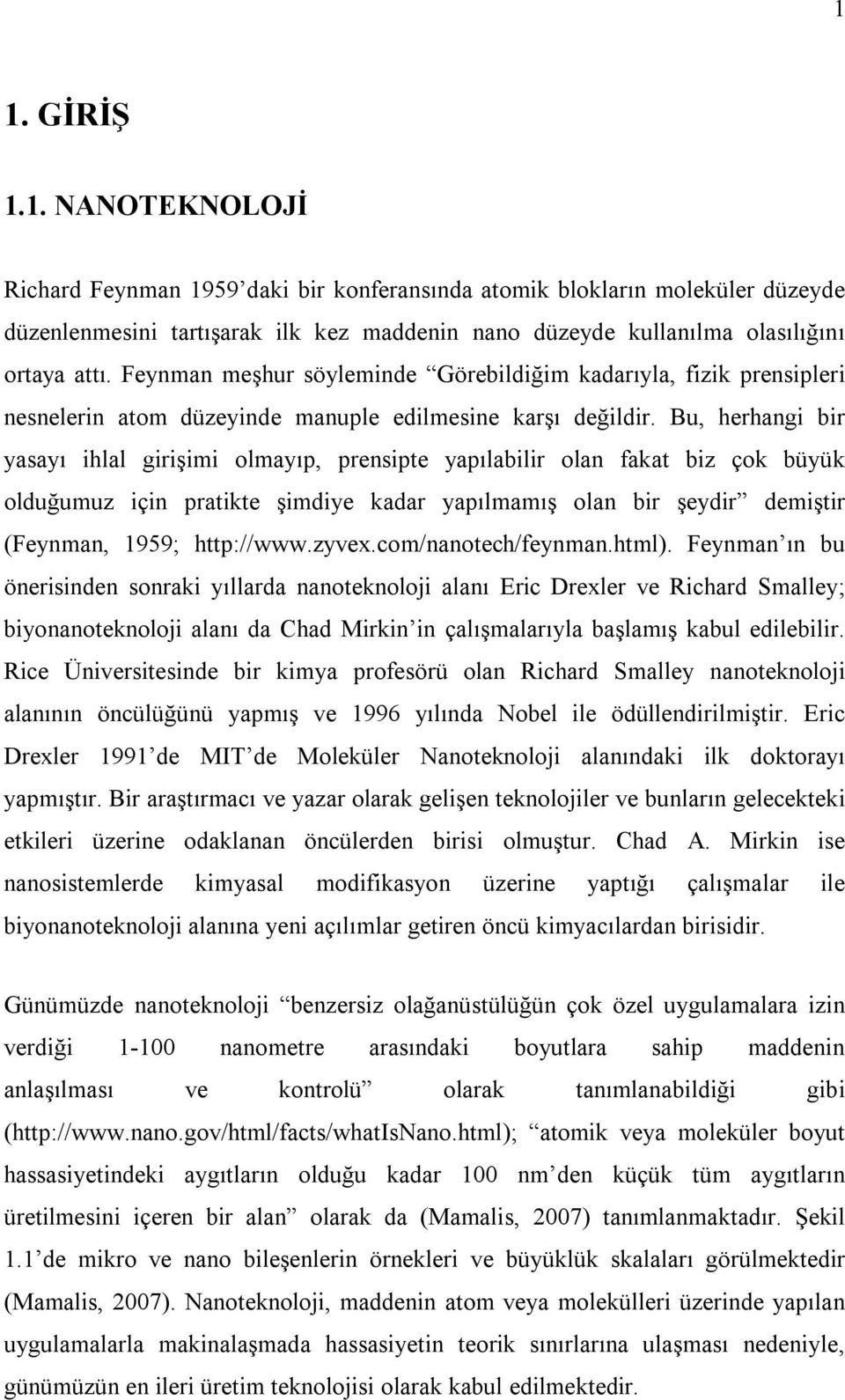 Bu, herhangi bir yasayı ihlal girişimi olmayıp, prensipte yapılabilir olan fakat biz çok büyük olduğumuz için pratikte şimdiye kadar yapılmamış olan bir şeydir demiştir (Feynman, 1959; http://www.