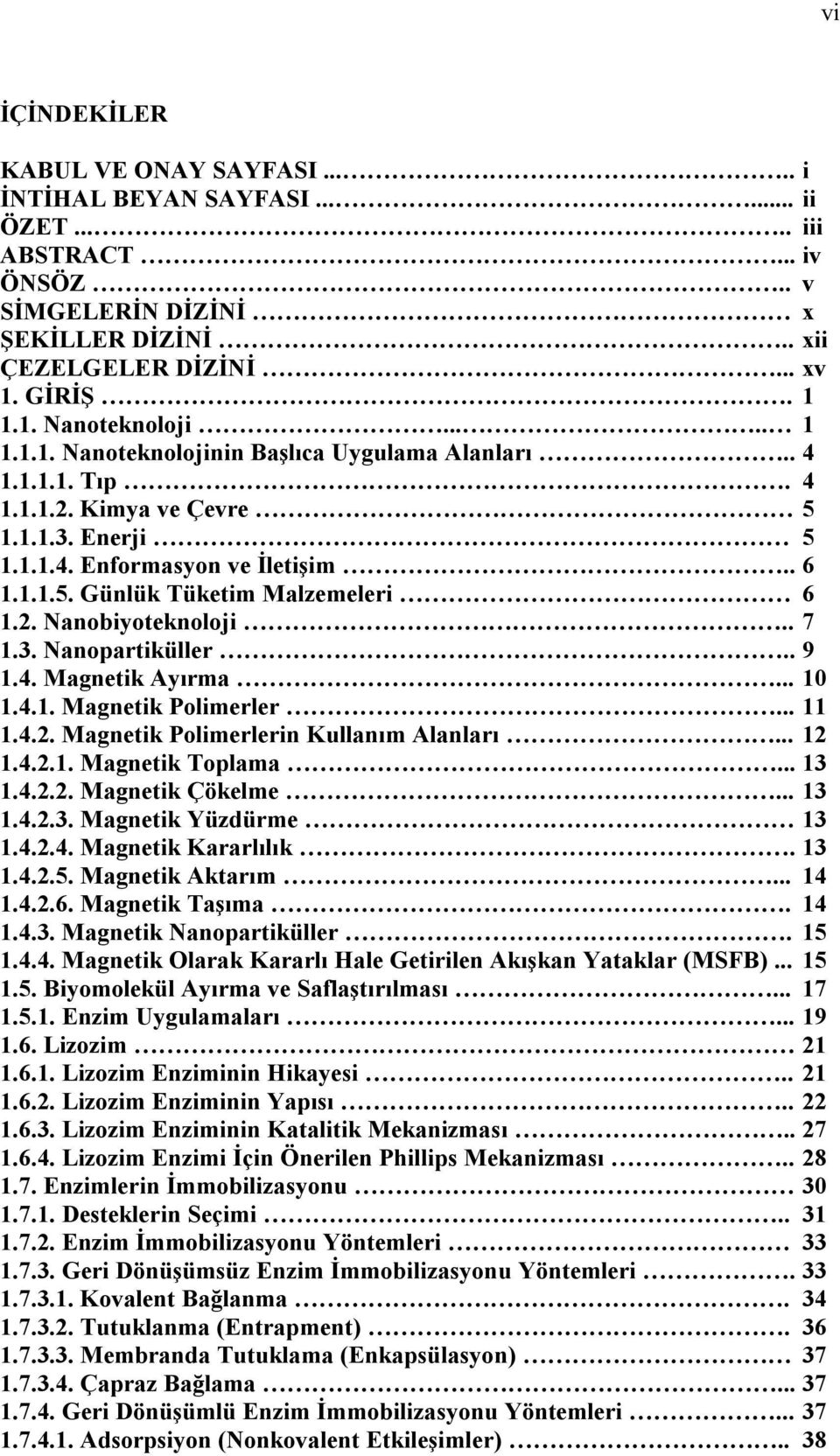 . 7 1.3. Nanopartiküller.. 9 1.4. Magnetik Ayırma... 10 1.4.1. Magnetik Polimerler... 11 1.4.2. Magnetik Polimerlerin Kullanım Alanları... 12 1.4.2.1. Magnetik Toplama... 13 1.4.2.2. Magnetik Çökelme.