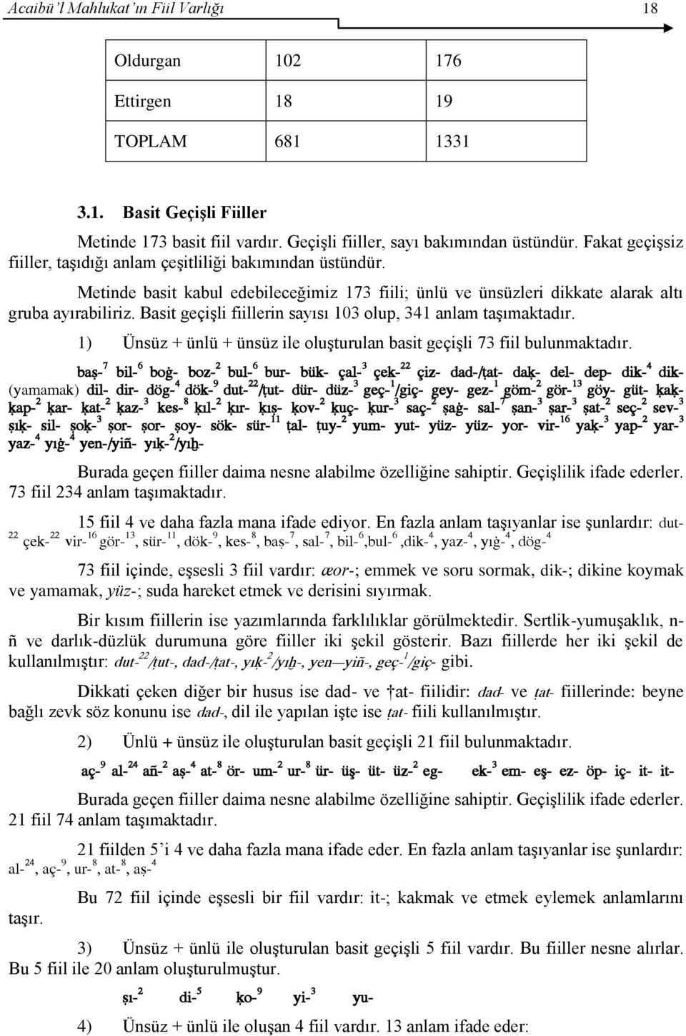 Basit geçiģli fiillerin sayısı 103 olup, 341 anlam taģımaktadır. 1) Ünsüz + ünlü + ünsüz ile oluģturulan basit geçiģli 73 fiil bulunmaktadır.