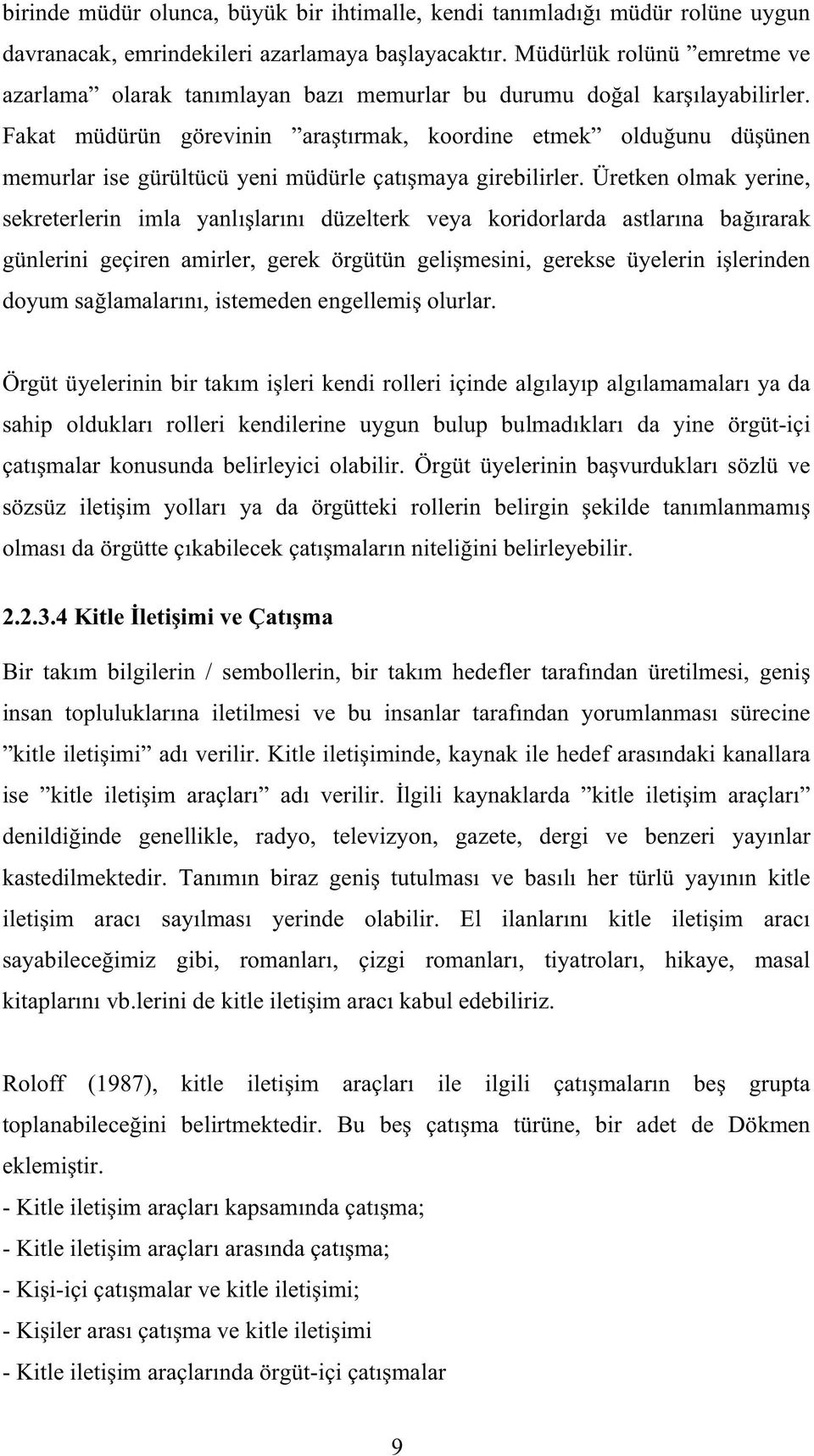 Fakat müdürün görevinin ara t rmak, koordine etmek oldu unu dü ünen memurlar ise gürültücü yeni müdürle çat maya girebilirler.