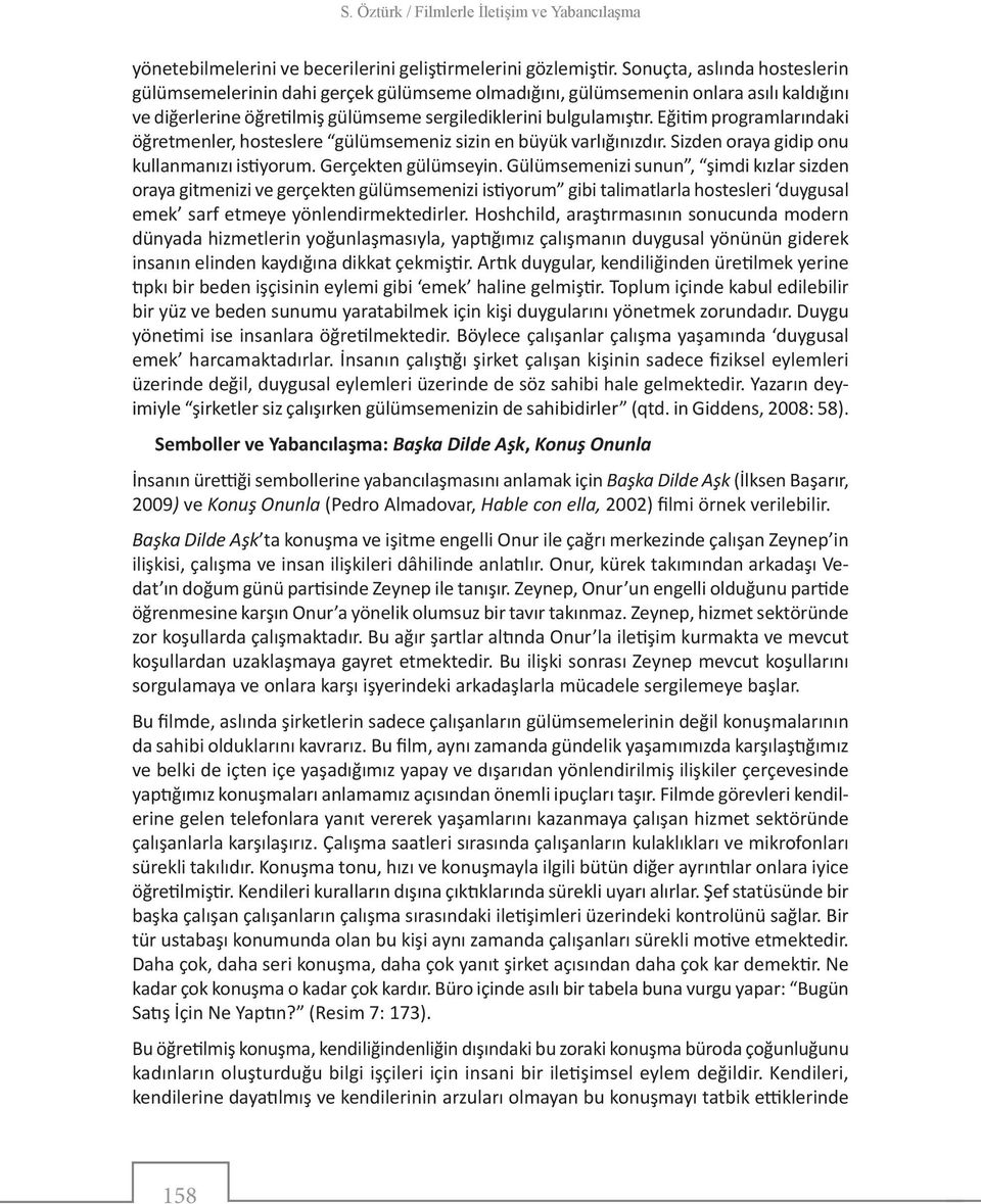 Eğitim programlarındaki öğretmenler, hosteslere gülümsemeniz sizin en büyük varlığınızdır. Sizden oraya gidip onu kullanmanızı istiyorum. Gerçekten gülümseyin.