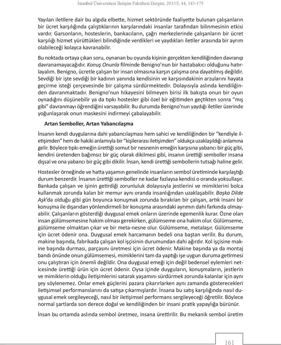 Garsonların, hosteslerin, bankacıların, çağrı merkezlerinde çalışanların bir ücret karşılığı hizmet yürüttükleri bilindiğinde verdikleri ve yaydıkları iletiler arasında bir ayrım olabileceği kolayca