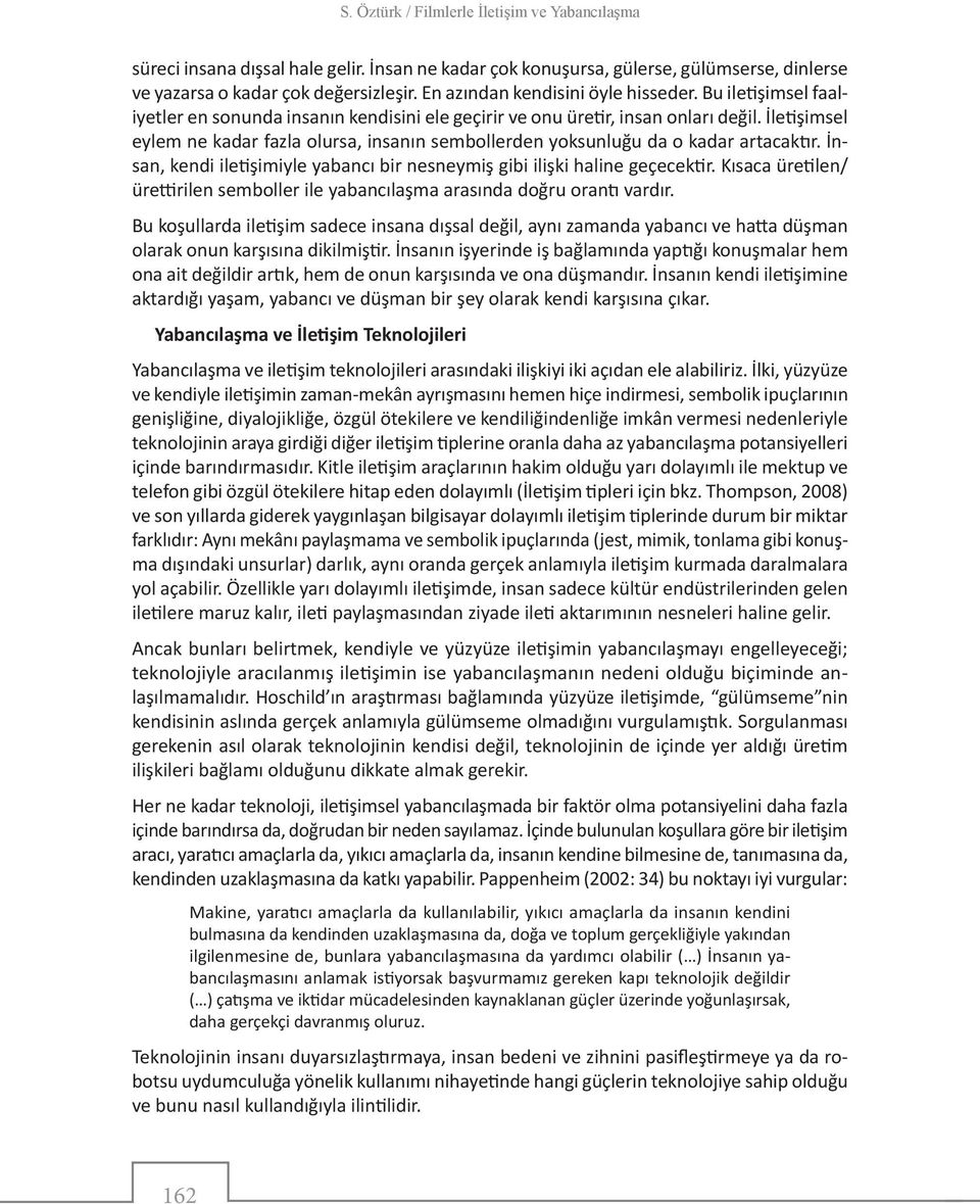 İletişimsel eylem ne kadar fazla olursa, insanın sembollerden yoksunluğu da o kadar artacaktır. İnsan, kendi iletişimiyle yabancı bir nesneymiş gibi ilişki haline geçecektir.