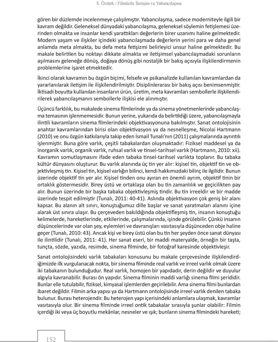 Modern yaşam ve ilişkiler içindeki yabancılaşmada değerlerin yerini para ve daha genel anlamda meta almakta, bu defa meta fetişizmi belirleyici unsur haline gelmektedir.