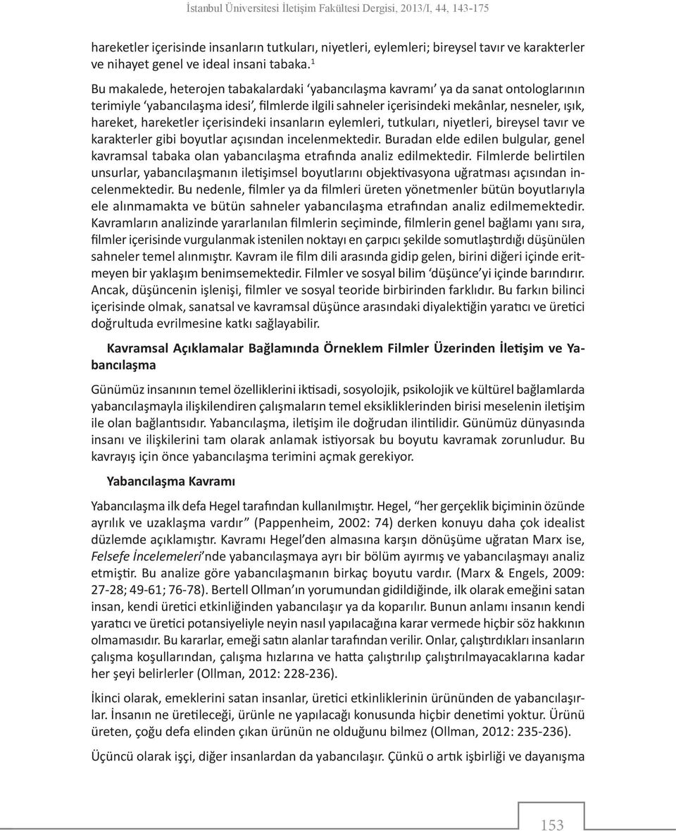 1 Bu makalede, heterojen tabakalardaki yabancılaşma kavramı ya da sanat ontologlarının terimiyle yabancılaşma idesi, filmlerde ilgili sahneler içerisindeki mekânlar, nesneler, ışık, hareket,